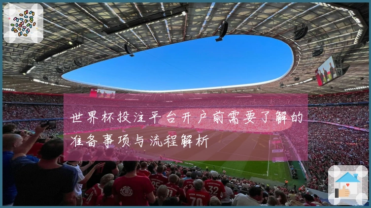 世界杯投注平台开户前需要了解的准备事项与流程解析