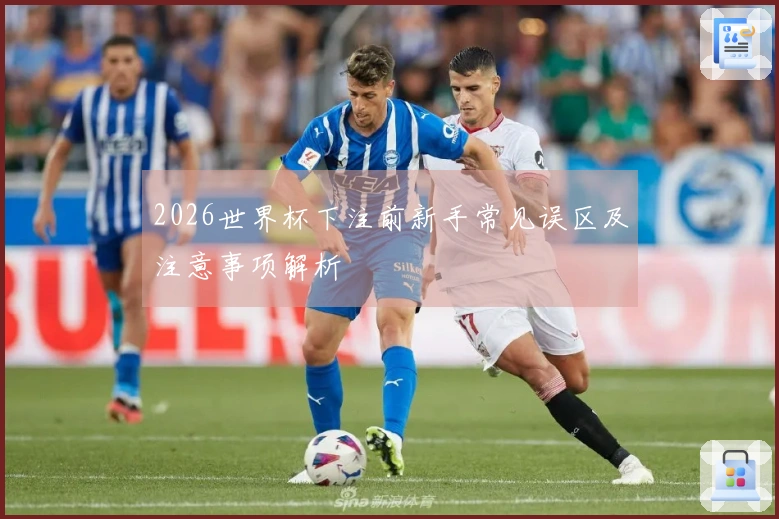 2026世界杯下注前新手常见误区及注意事项解析